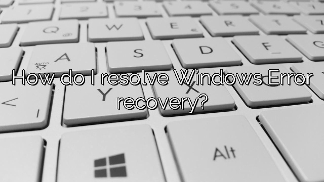How do I resolve Windows Error recovery?