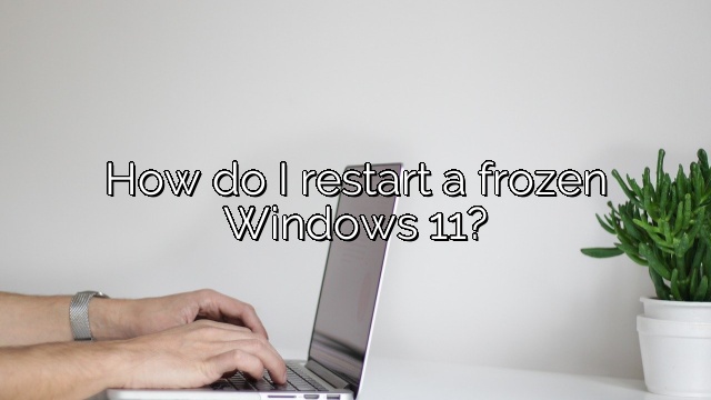 How do I restart a frozen Windows 11?
