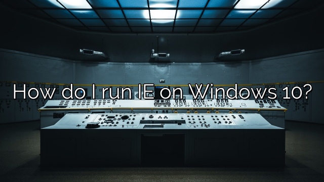 How do I run IE on Windows 10?