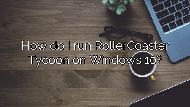 How do I run RollerCoaster Tycoon on Windows 10?