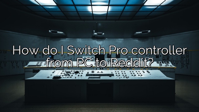 How do I Switch Pro controller from PC to Reddit?