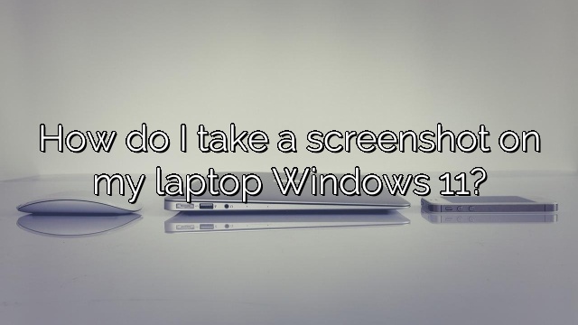 How do I take a screenshot on my laptop Windows 11?