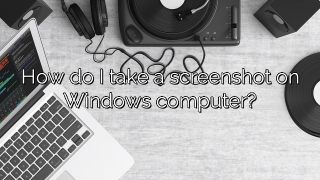 How do I take a screenshot on Windows computer?