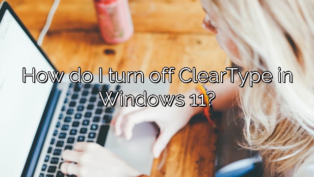 How do I turn off ClearType in Windows 11?