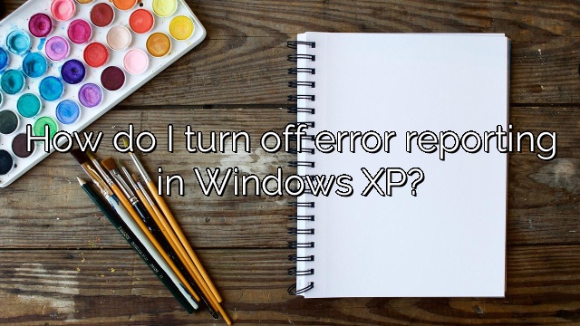 How do I turn off error reporting in Windows XP?