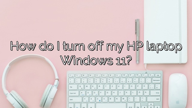 How do I turn off my HP laptop Windows 11?