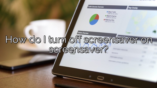 How do I turn off screensaver on screensaver?