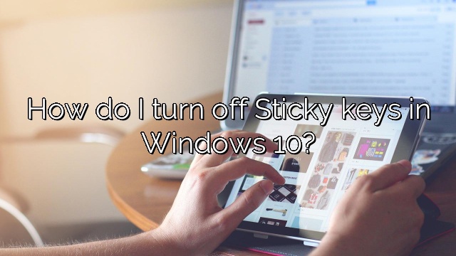 How do I turn off Sticky keys in Windows 10?