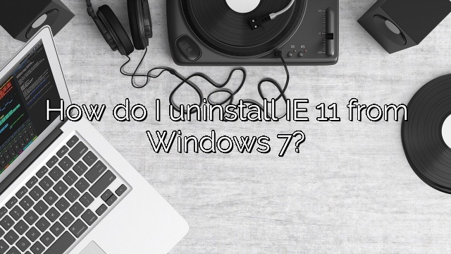 How do I uninstall IE 11 from Windows 7?