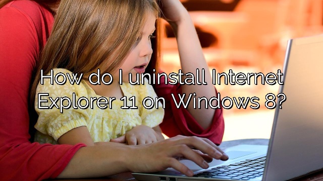 How do I uninstall Internet Explorer 11 on Windows 8?