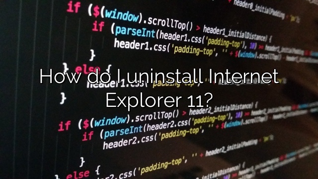 How do I uninstall Internet Explorer 11?