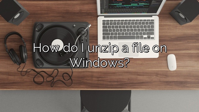 How do I unzip a file on Windows?
