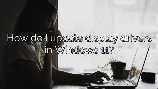 How do I update display drivers in Windows 11?