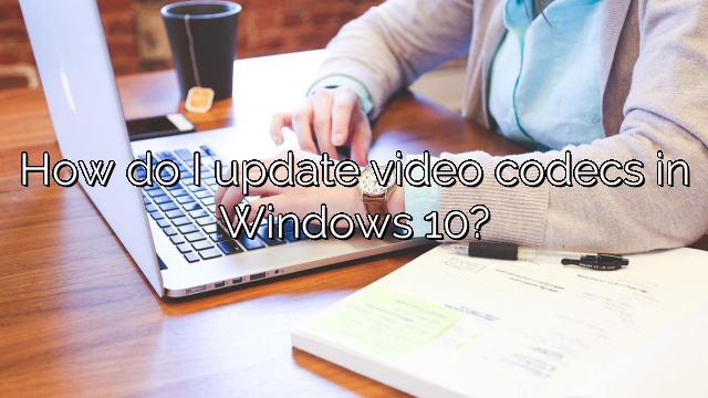 How do I update video codecs in Windows 10?