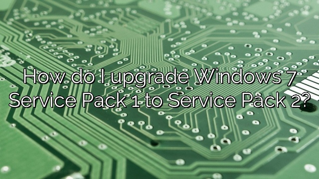 How do I upgrade Windows 7 Service Pack 1 to Service Pack 2?