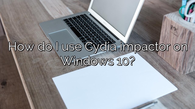 How do I use Cydia impactor on Windows 10?