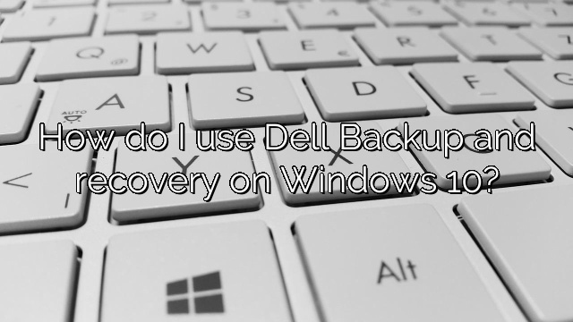 How do I use Dell Backup and recovery on Windows 10?