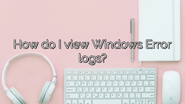 How do I view Windows Error logs?