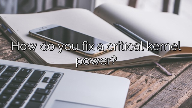 How do you fix a critical kernel power?