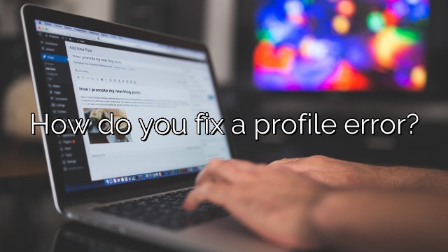 How do you fix a profile error?
