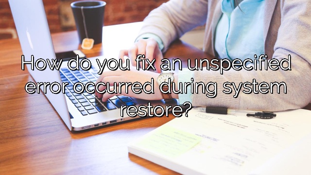 How do you fix an unspecified error occurred during system restore?