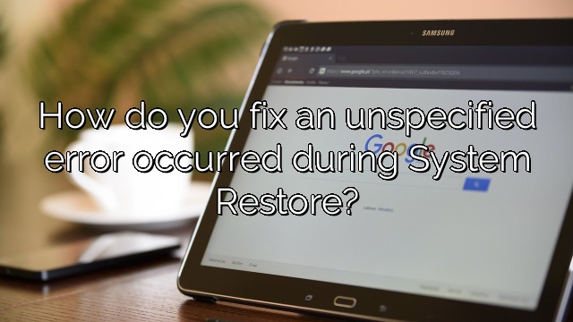 How do you fix an unspecified error occurred during System Restore?