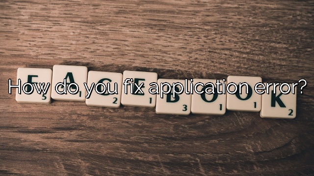 How do you fix application error?