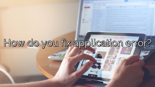 How do you fix application error?
