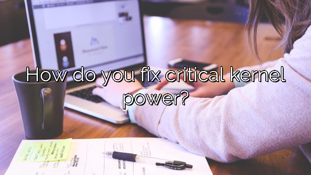 How do you fix critical kernel power?
