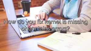 How do you fix kernel is missing or contains errors?
