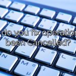 How do you fix operation has been Cancelled?