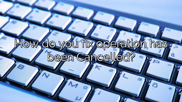 How do you fix operation has been Cancelled?