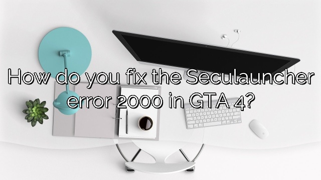 How do you fix the Seculauncher error 2000 in GTA 4?