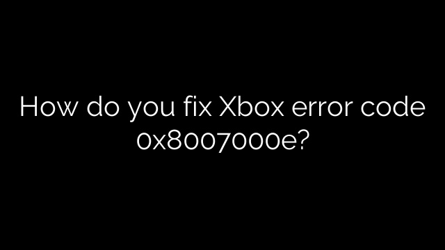How do you fix Xbox error code 0x8007000e?