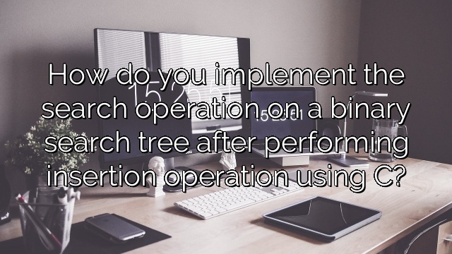 How do you implement the search operation on a binary search tree after performing insertion operation using C?