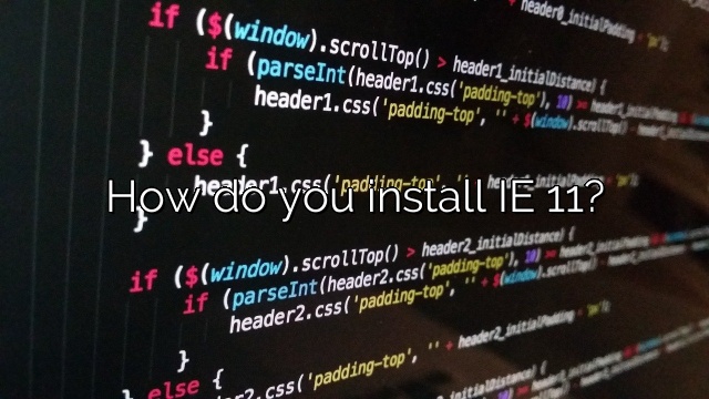 How do you install IE 11?