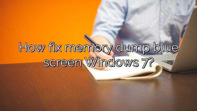 How fix memory dump blue screen Windows 7?