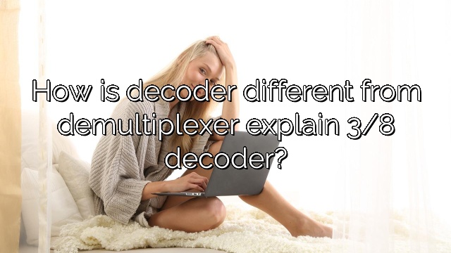 How is decoder different from demultiplexer explain 3/8 decoder?