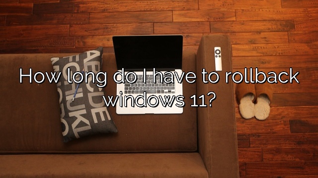 How long do I have to rollback windows 11?