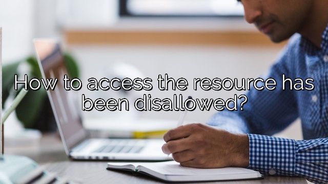 How to access the resource has been disallowed?