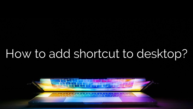 How to add shortcut to desktop?