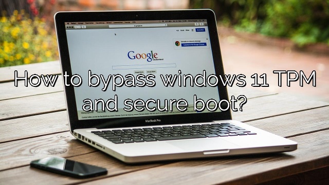 How to bypass windows 11 TPM and secure boot?