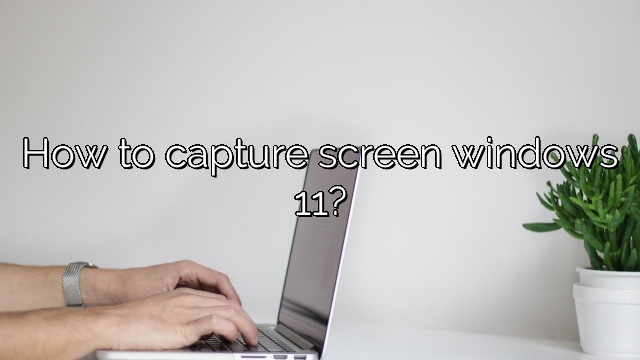 How to capture screen windows 11?