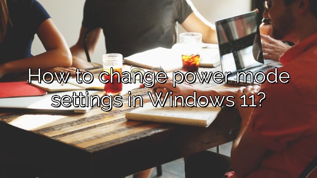 How to change power mode settings in Windows 11?