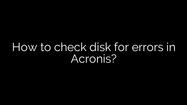 How to check disk for errors in Acronis?