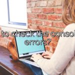 How to check the console for errors?