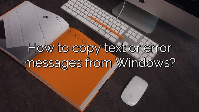 How to copy text or error messages from Windows?