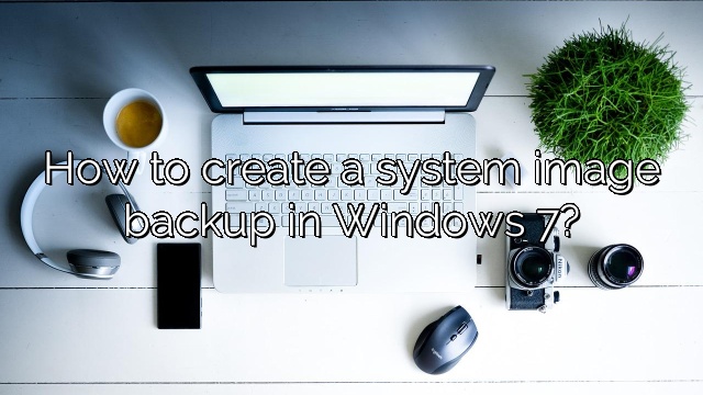 How to create a system image backup in Windows 7?