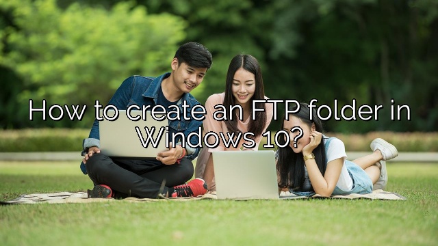How to create an FTP folder in Windows 10?