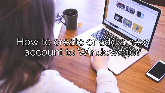 How to create or add a new account to Windows 10?